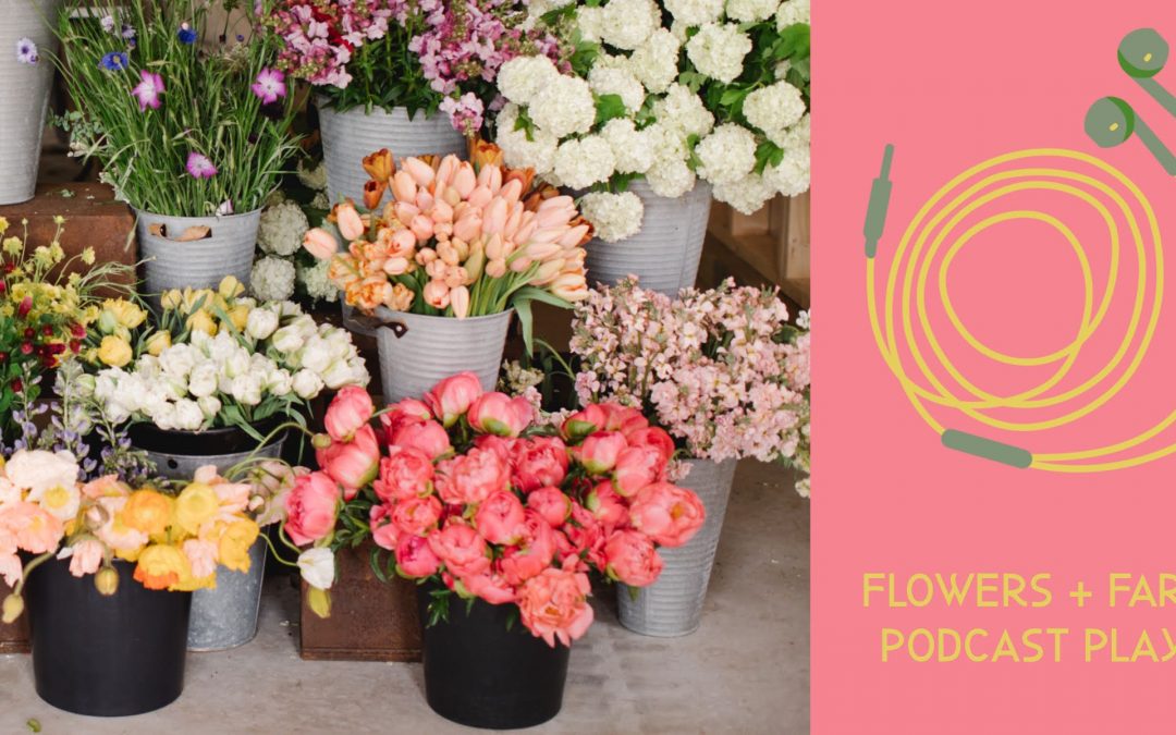 A Flowers and Farming Podcast Playlist